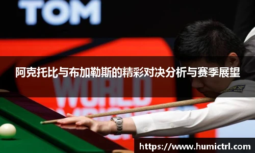 阿克托比与布加勒斯的精彩对决分析与赛季展望