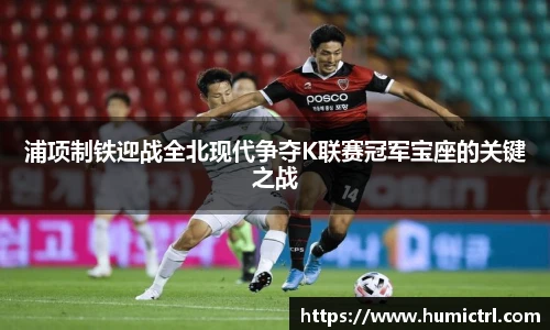 浦项制铁迎战全北现代争夺K联赛冠军宝座的关键之战