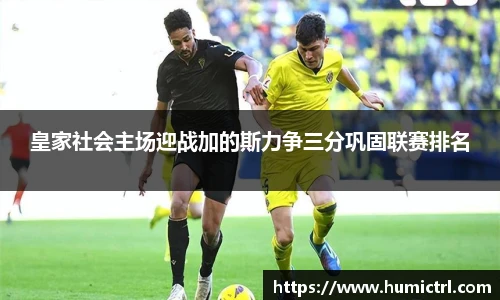 皇家社会主场迎战加的斯力争三分巩固联赛排名