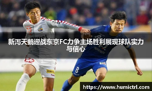 新泻天鹅迎战东京FC力争主场胜利展现球队实力与信心