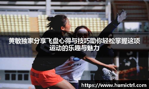 黄敏独家分享飞盘心得与技巧助你轻松掌握这项运动的乐趣与魅力